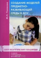 М. Н. Полякова - Создание моделей предметно-развивающей среды в ДОУ