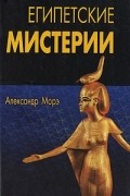Александр Морэ - Египетские мистерии