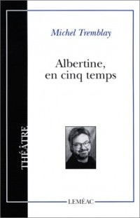 Michel Tremblay - Albertine en cinq temps