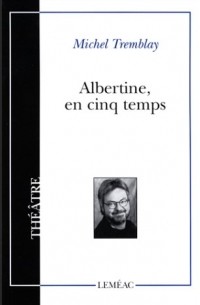 Michel Tremblay - Albertine en cinq temps