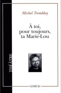 Michel Tremblay - À toi pour toujours, ta Marie-Lou