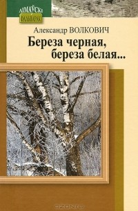 Александр Волкович - Береза черная, береза белая