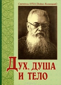 Святитель Лука (Войно-Ясенецкий) - Дух, душа и тело