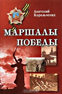 Анатолий Корольченко - Маршалы Победы