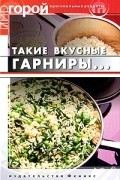 Т. В. Плотникова - Такие вкусные гарниры...