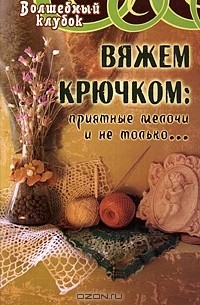 Т. А. Боброва - Вяжем крючком. Приятные мелочи и не только...