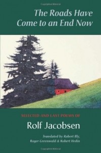 Rolf Jacobsen - The Roads Have Come to an End Now: Selected and Last Poems of Rolf Jacobsen