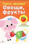Ольга Александрова - Овощи, фрукты. Книжка с наклейками