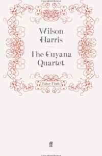 Уилсон Харрис - The Guyana Quartet