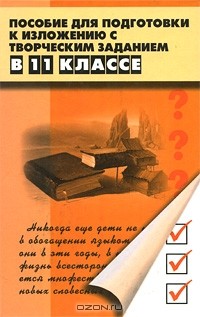  - Пособие для подготовки к изложению с творческим заданием. 11 класс