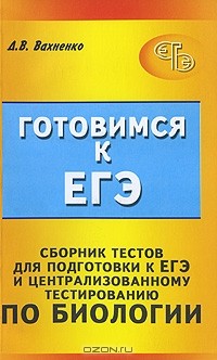 Д. В. Вахненко - Сборник тестов для подготовки к ЕГЭ и централизованному тестированию по биологии