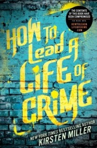 Kirsten Miller - How to Lead a Life of Crime