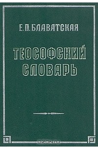 Елена Блаватская - Теософский словарь