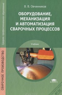 Виктор Овчинников - Оборудование, механизация и автоматизация сварочных процессов