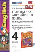 Елена Барашкова - Грамматика английского языка. 4 класс. Книга для родителей. К учебнику М. З. Биболетовой, О. А. Денисенко, Н. Н. Трубаневой "Enjoy English. 4 класс"