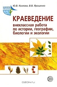  - Краеведение. Внеклассная работа по истории, географии, биологии и экологии