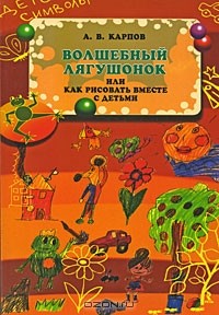 Алексей Карпов - Волшебный лягушонок, или Как рисовать вместе с детьми