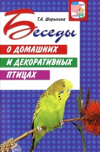 Т. А. Шорыгина - Беседы о домашних и декоративных птицах