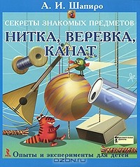 Анатолий Шапиро - Секреты знакомых предметов. Нитка, веревка, канат