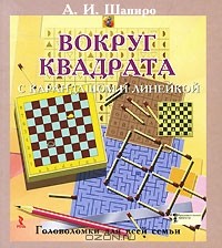 Анатолий Шапиро - Вокруг квадрата с карандашом и линейкой