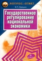 Валерий Орешин - Государственное регулирование национальной экономики