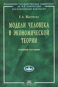 Е. А. Шаститко - Модели человека в экономической теории