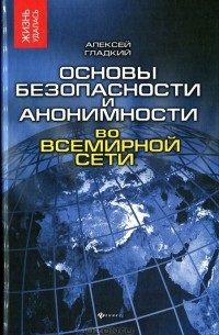 Алексей Гладкий - Основы безопасности и анонимности во Всемирной сети