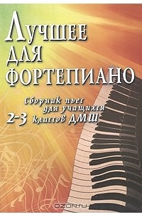 Лучшее для фортепиано. Сборник пьес для учащихся 2-3 классов ДМШ