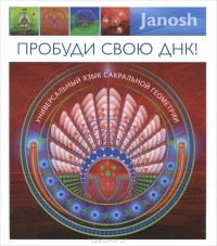Janosh - Пробуди свою ДНК. Универсальный язык сакральной геометрии
