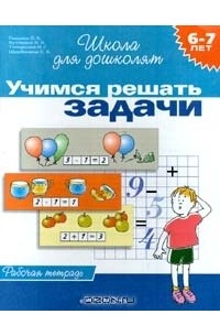  - Учимся решать задачи. Рабочая тетрадь для детей 6 - 7 лет