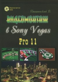 В. Пташинский - Видеомонтаж в Sony Vegas Pro 11 (+ DVD-ROM)