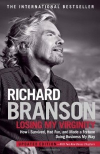 Richard Branson - Losing My Virginity: How I Survived, Had Fun, and Made a Fortune Doing Business My Way