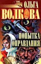 Ольга Волкова - Попытка оправдания. Сборник романов