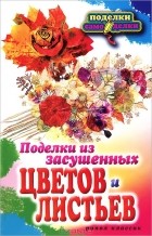 Т. Ф. Плотникова - Поделки из засушенных цветов и листьев