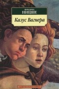Фридрих Ницше - Казус Вагнера (сборник)