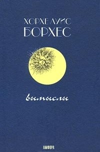 Хорхе Луис Борхес - Избранные сочинения в двух томах. Том 1. Вымыслы (сборник)