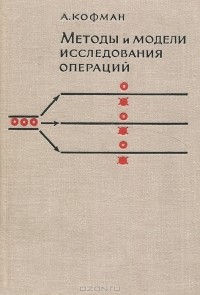 Арнольд Кофман - Методы и модели исследования операций