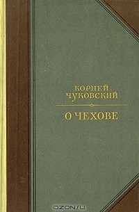 Корней Чуковский - О Чехове. Человек и мастер