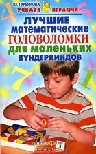 Ю. Гурьянова - Лучшие математические головоломки для маленьких вундеркиндов