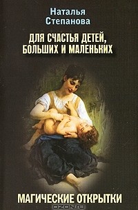 Наталья Степанова - Для счастья детей, больших и маленьких. Магические открытки