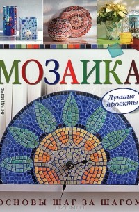 Ингрид Морас - Мозаика. Лучшие проекты. Основы шаг за шагом