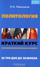 И. А. Иванников - Политология. Краткий курс. За три дня до экзамена