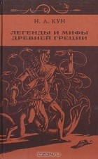 Н. А. Кун - Легенды и мифы Древней Греции