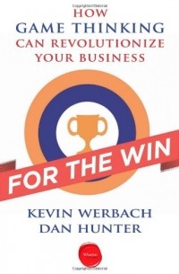 Kevin Werbach - For the Win: How Game Thinking Can Revolutionize Your Business 
