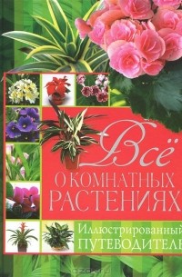  - Все о комнатных растениях. Иллюстрированный путеводитель