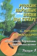  - Русские народные песни под гитару с нотами и аккордами. Выпуск 1