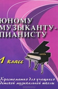 Юному музыканту-пианисту. 1 класс
