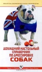  - Домашний настольный справочник по дрессировке собак