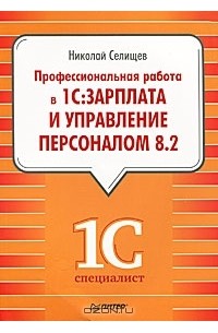 Николай Селищев - Профессиональная работа в "1С:Зарплата и Управление персоналом 8.2"