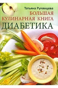 Татьяна Румянцева - Большая кулинарная книга диабетика